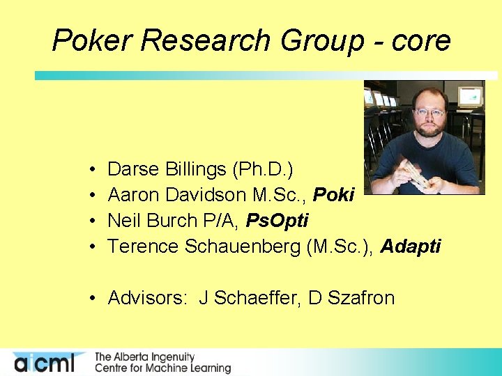 Poker Research Group - core • • Darse Billings (Ph. D. ) Aaron Davidson