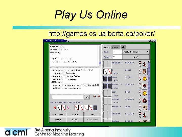 Play Us Online http: //games. cs. ualberta. ca/poker/ 