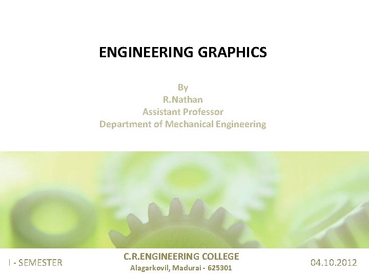 ENGINEERING GRAPHICS By R. Nathan Assistant Professor Department of Mechanical Engineering I - SEMESTER