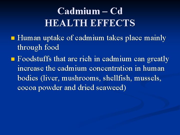 Cadmium – Cd HEALTH EFFECTS Human uptake of cadmium takes place mainly through food