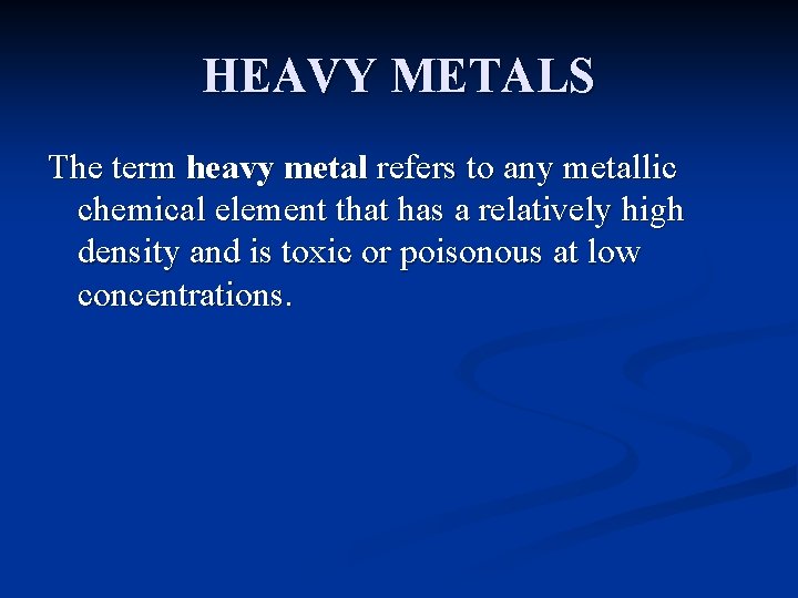 HEAVY METALS The term heavy metal refers to any metallic chemical element that has