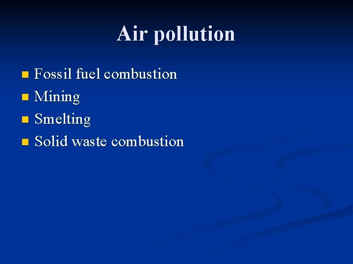 Air pollution Fossil fuel combustion n Mining n Smelting n Solid waste combustion n