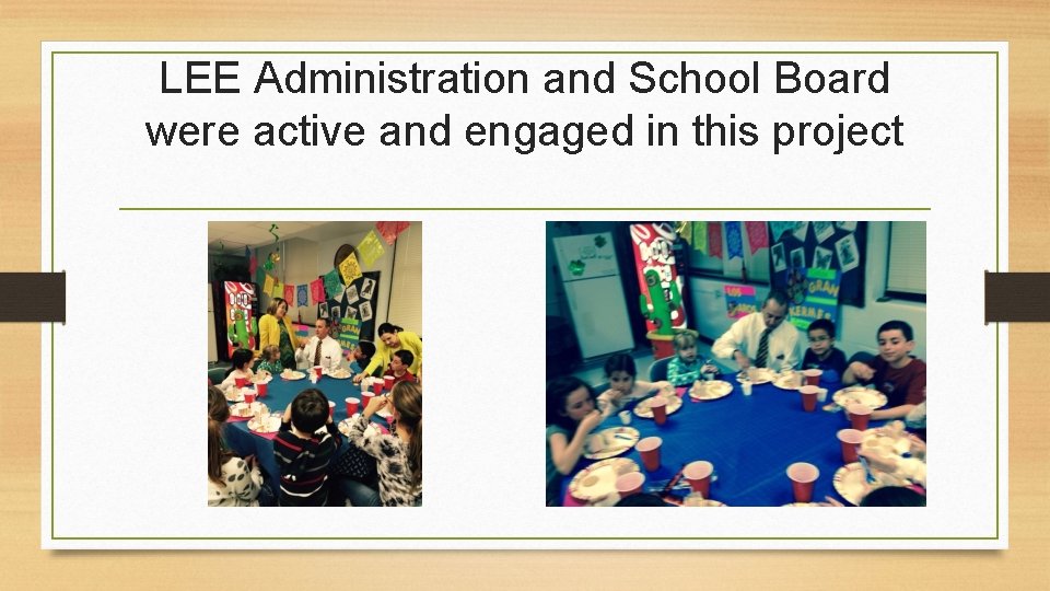 LEE Administration and School Board were active and engaged in this project LEE Administration and School Board were active and engaged in this project