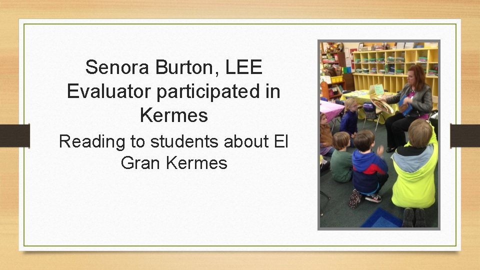 Senora Burton, LEE Evaluator participated in Kermes Reading to students about El Gran Kermes Senora Burton, LEE Evaluator participated in Kermes Reading to students about El Gran Kermes