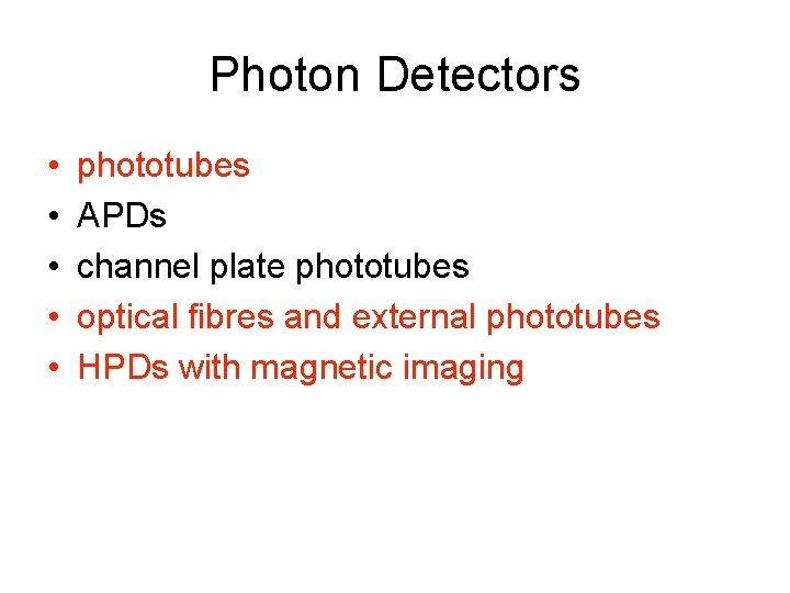 Photon Detectors • • • phototubes APDs channel plate phototubes optical fibres and external Photon Detectors • • • phototubes APDs channel plate phototubes optical fibres and external