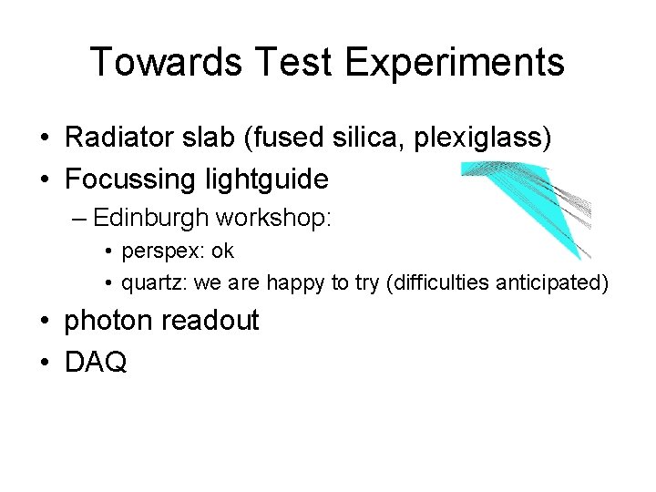 Towards Test Experiments • Radiator slab (fused silica, plexiglass) • Focussing lightguide – Edinburgh Towards Test Experiments • Radiator slab (fused silica, plexiglass) • Focussing lightguide – Edinburgh