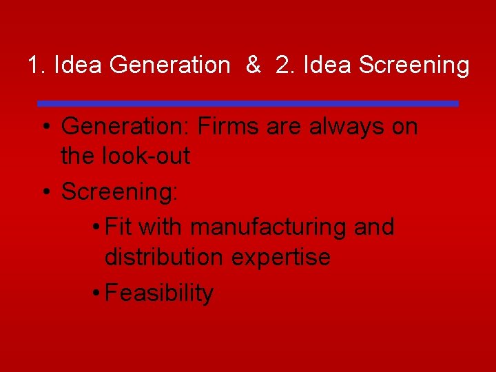 1. Idea Generation & 2. Idea Screening • Generation: Firms are always on the 1. Idea Generation & 2. Idea Screening • Generation: Firms are always on the