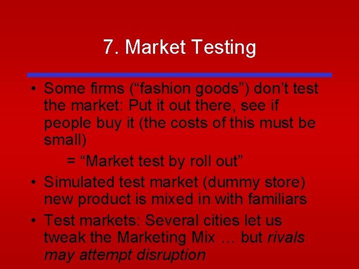 7. Market Testing • Some firms (“fashion goods”) don’t test the market: Put it 7. Market Testing • Some firms (“fashion goods”) don’t test the market: Put it