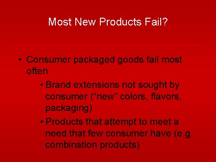 Most New Products Fail? • Consumer packaged goods fail most often • Brand extensions Most New Products Fail? • Consumer packaged goods fail most often • Brand extensions
