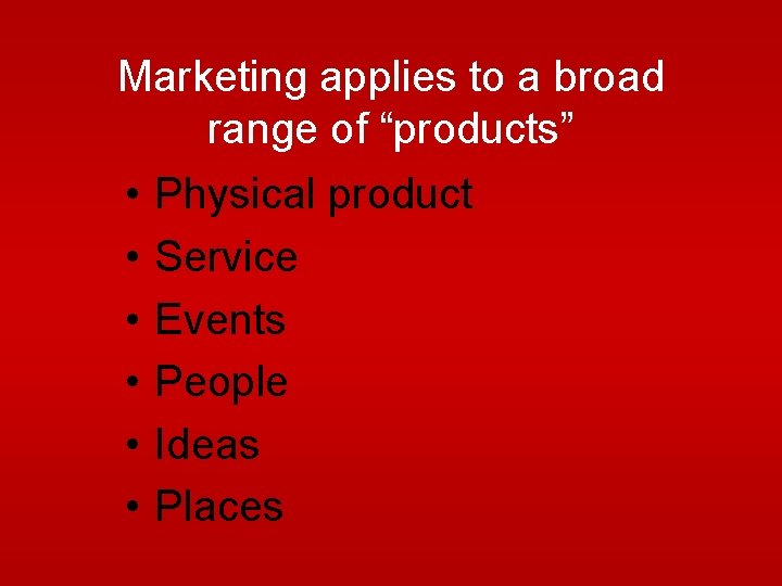 Marketing applies to a broad range of “products” • • • Physical product Service Marketing applies to a broad range of “products” • • • Physical product Service
