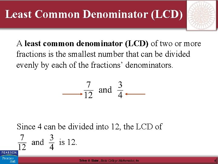 Least Common Denominator (LCD) A least common denominator (LCD) of two or more fractions