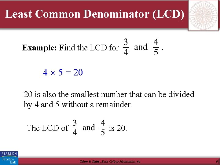 Least Common Denominator (LCD) Example: Find the LCD for 4 5 = 20 20