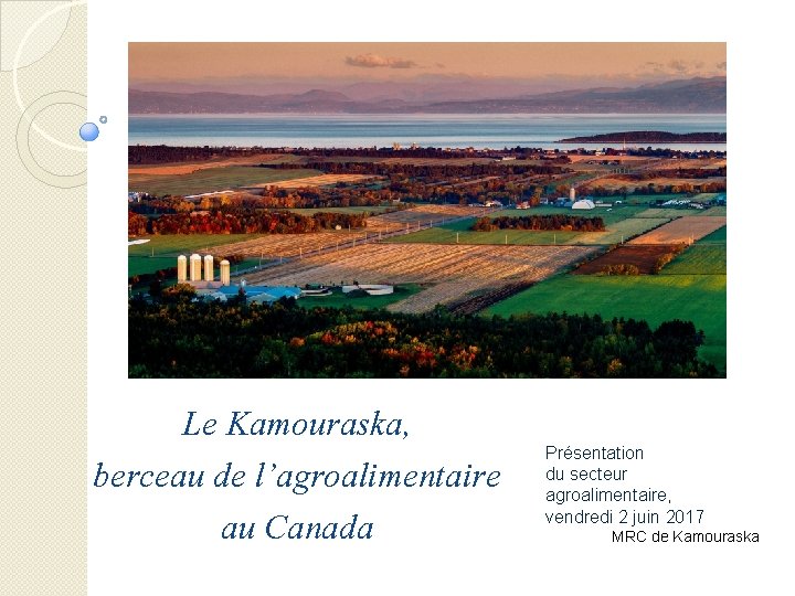 Le Kamouraska, berceau de l’agroalimentaire au Canada Présentation du secteur agroalimentaire, vendredi 2 juin