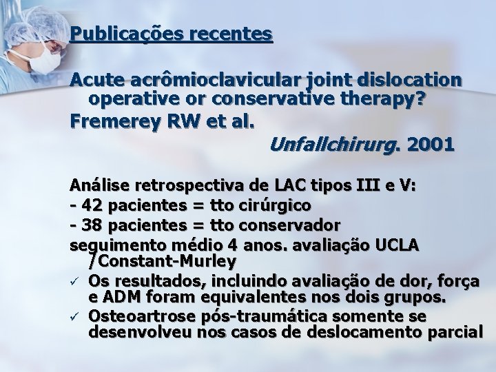 Publicações recentes Acute acrômioclavicular joint dislocation operative or conservative therapy? Fremerey RW et al.