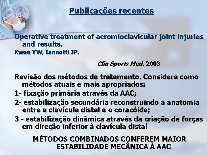 Publicações recentes Operative treatment of acromioclavicular joint injuries and results. Kwon YW, Iannotti JP.