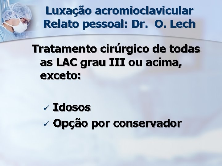 Luxação acromioclavicular Relato pessoal: Dr. O. Lech Tratamento cirúrgico de todas as LAC grau