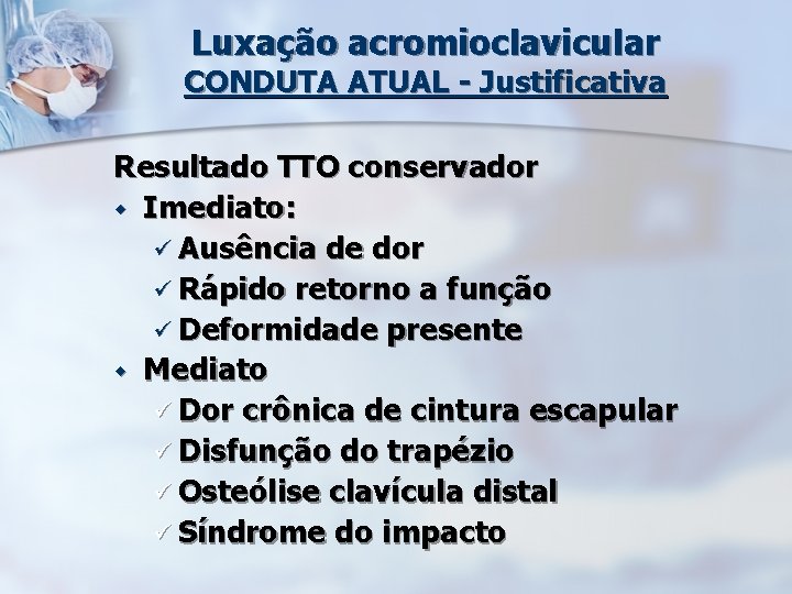 Luxação acromioclavicular CONDUTA ATUAL - Justificativa Resultado TTO conservador w Imediato: ü Ausência de