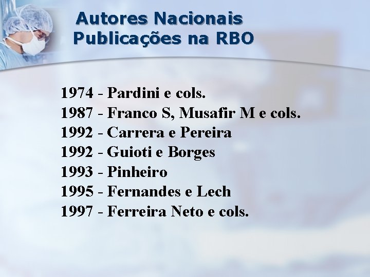 Autores Nacionais Publicações na RBO 1974 - Pardini e cols. 1987 - Franco S,