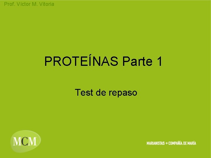 Prof. Víctor M. Vitoria PROTEÍNAS Parte 1 Test de repaso 
