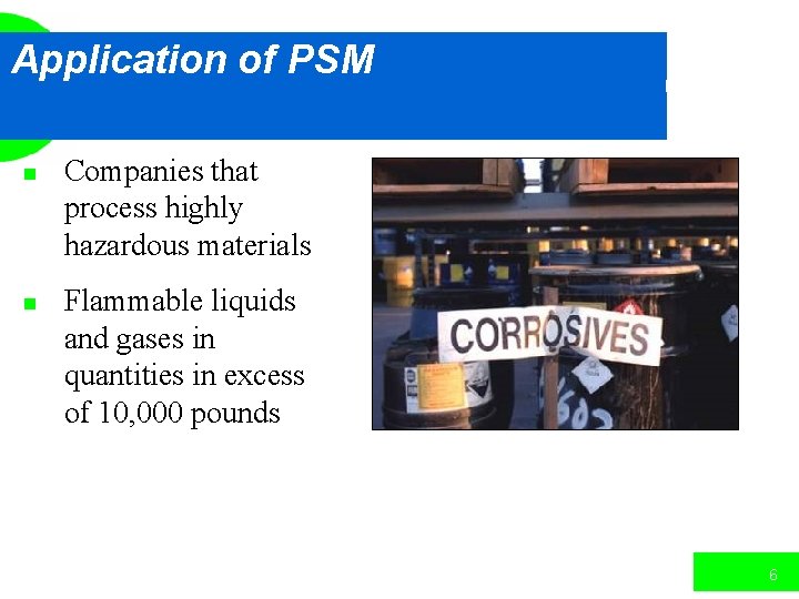 Application of PSM n n Companies that process highly hazardous materials Flammable liquids and