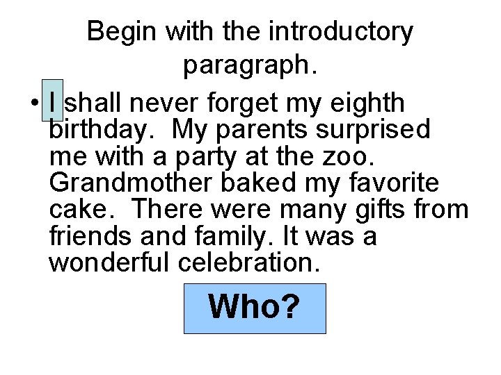 Begin with the introductory paragraph. • I shall never forget my eighth birthday. My