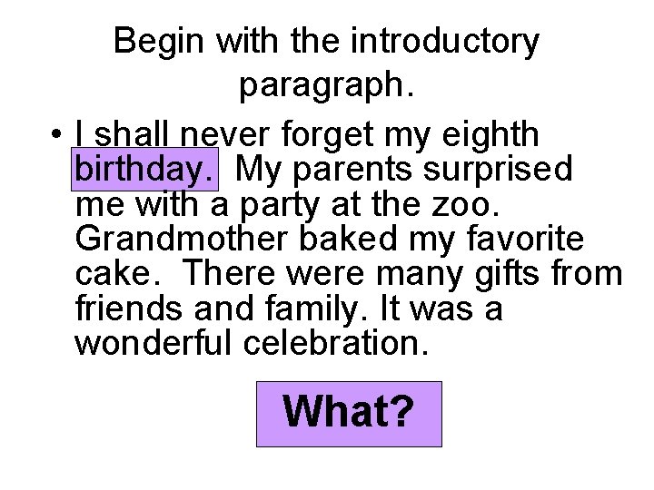 Begin with the introductory paragraph. • I shall never forget my eighth birthday. My