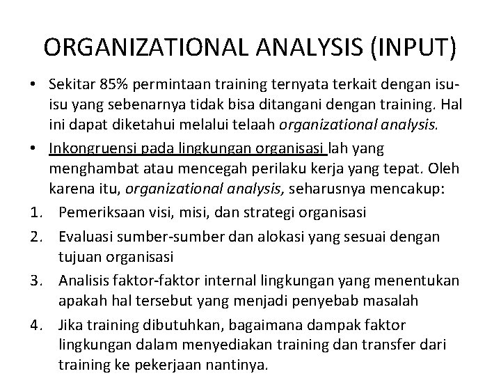ORGANIZATIONAL ANALYSIS (INPUT) • Sekitar 85% permintaan training ternyata terkait dengan isuisu yang sebenarnya ORGANIZATIONAL ANALYSIS (INPUT) • Sekitar 85% permintaan training ternyata terkait dengan isuisu yang sebenarnya