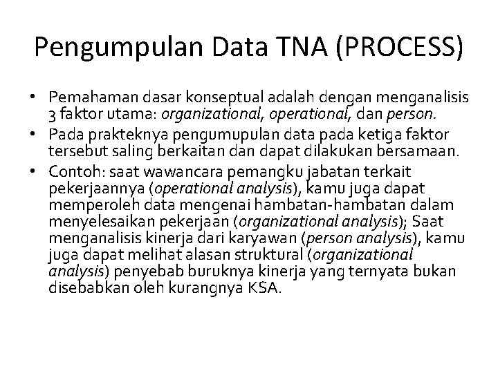 Pengumpulan Data TNA (PROCESS) • Pemahaman dasar konseptual adalah dengan menganalisis 3 faktor utama: Pengumpulan Data TNA (PROCESS) • Pemahaman dasar konseptual adalah dengan menganalisis 3 faktor utama: