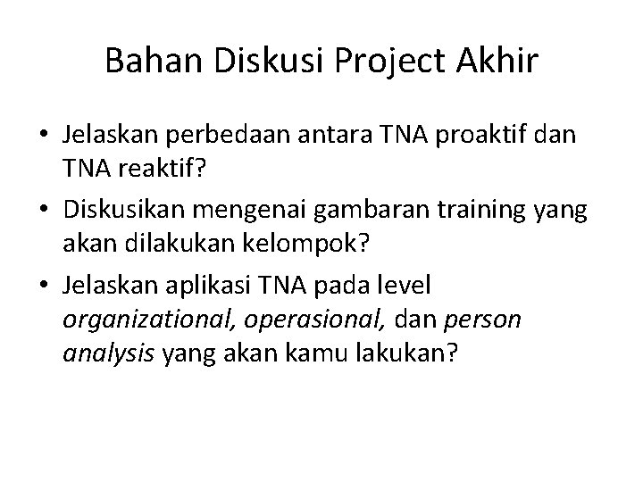 Bahan Diskusi Project Akhir • Jelaskan perbedaan antara TNA proaktif dan TNA reaktif? • Bahan Diskusi Project Akhir • Jelaskan perbedaan antara TNA proaktif dan TNA reaktif? •