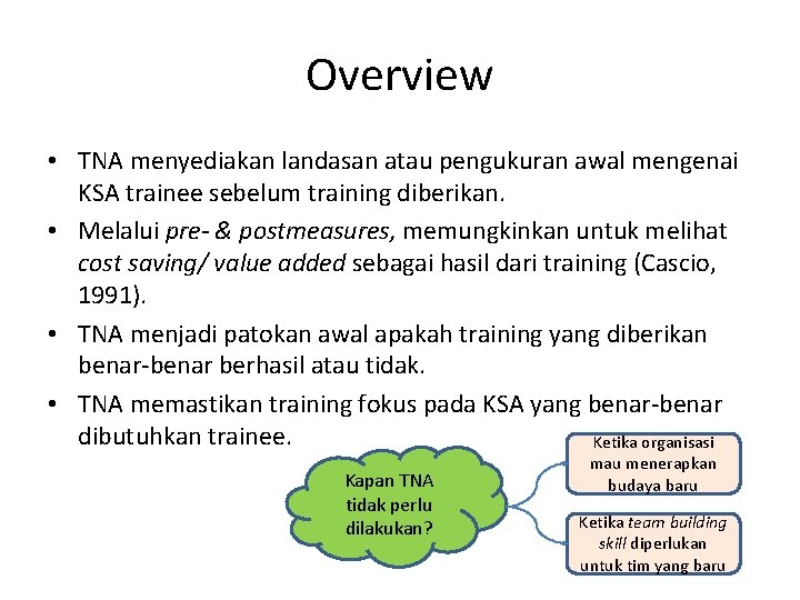 Overview • TNA menyediakan landasan atau pengukuran awal mengenai KSA trainee sebelum training diberikan. Overview • TNA menyediakan landasan atau pengukuran awal mengenai KSA trainee sebelum training diberikan.