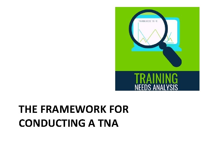 THE FRAMEWORK FOR CONDUCTING A TNA THE FRAMEWORK FOR CONDUCTING A TNA