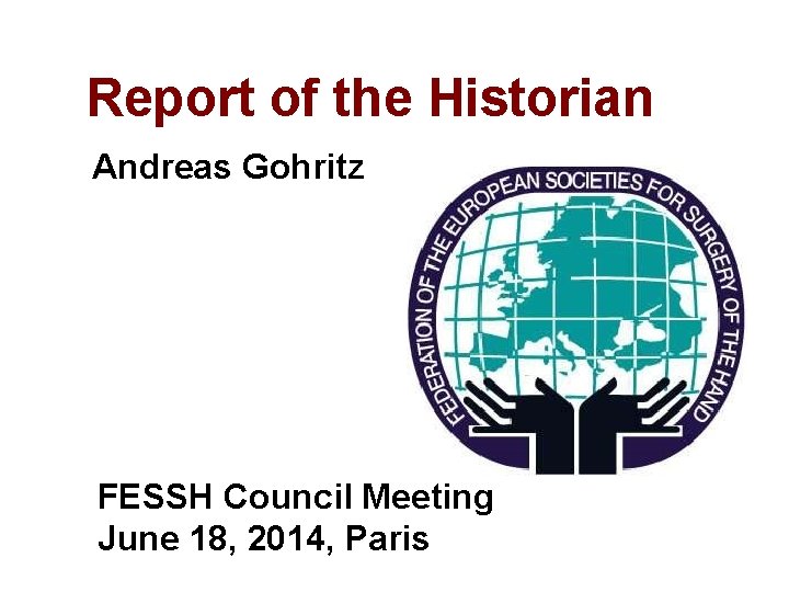 Report of the Historian Andreas Gohritz FESSH Council Meeting June 18, 2014, Paris 