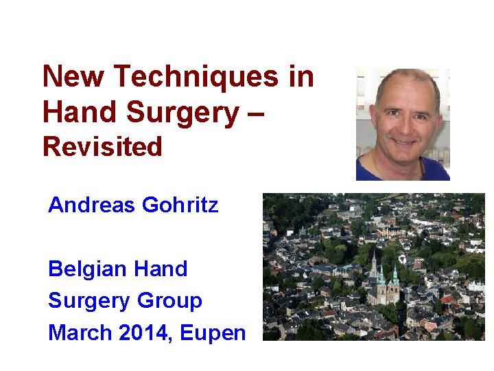 New Techniques in Hand Surgery – Revisited Andreas Gohritz Belgian Hand Surgery Group March