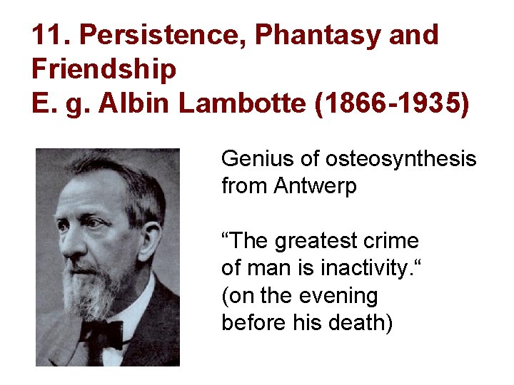 11. Persistence, Phantasy and Friendship E. g. Albin Lambotte (1866 -1935) Genius of osteosynthesis