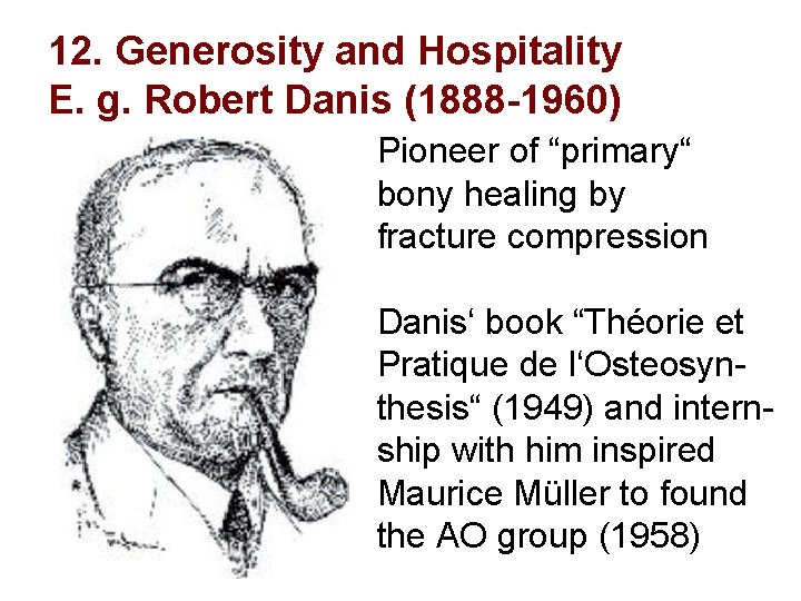 12. Generosity and Hospitality E. g. Robert Danis (1888 -1960) Pioneer of “primary“ bony