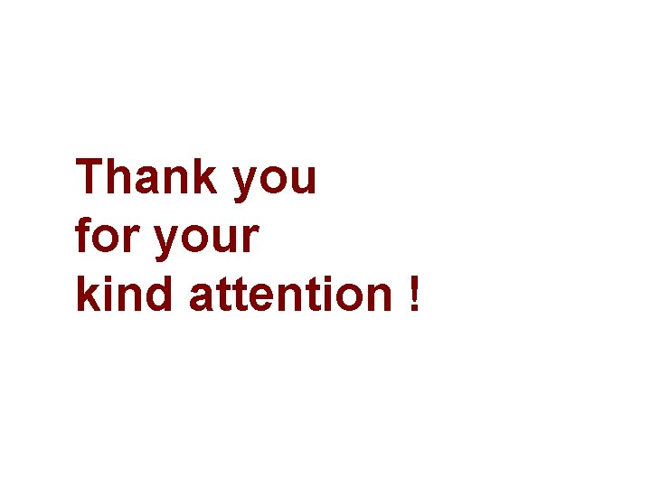 Thank you for your kind attention ! 