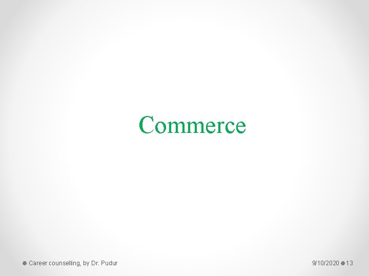 Commerce Career counselling, by Dr. Pudur 9/10/2020 13 