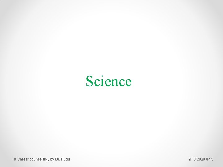 Science Career counselling, by Dr. Pudur 9/10/2020 15 