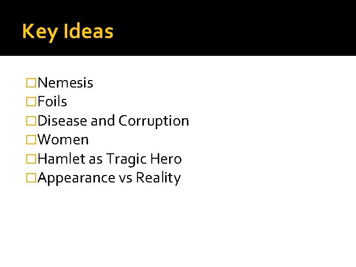 Key Ideas �Nemesis �Foils �Disease and Corruption �Women �Hamlet as Tragic Hero �Appearance vs