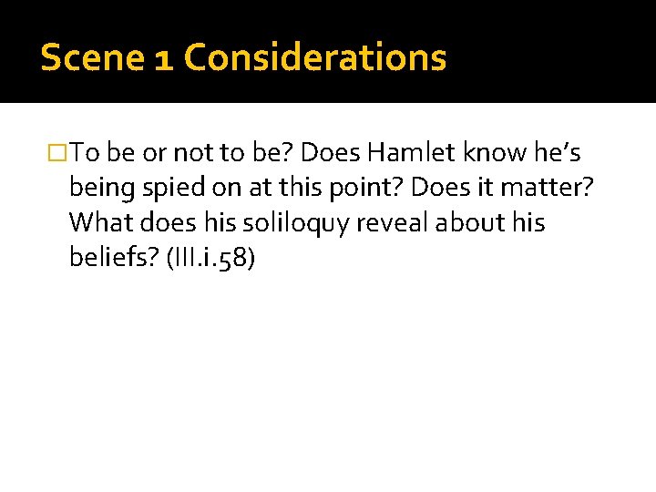 Scene 1 Considerations �To be or not to be? Does Hamlet know he’s being