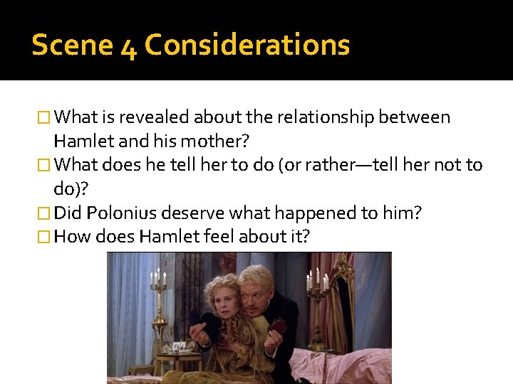 Scene 4 Considerations � What is revealed about the relationship between Hamlet and his