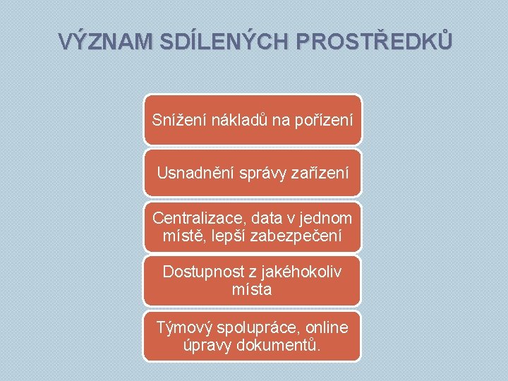 VÝZNAM SDÍLENÝCH PROSTŘEDKŮ Snížení nákladů na pořízení Usnadnění správy zařízení Centralizace, data v jednom