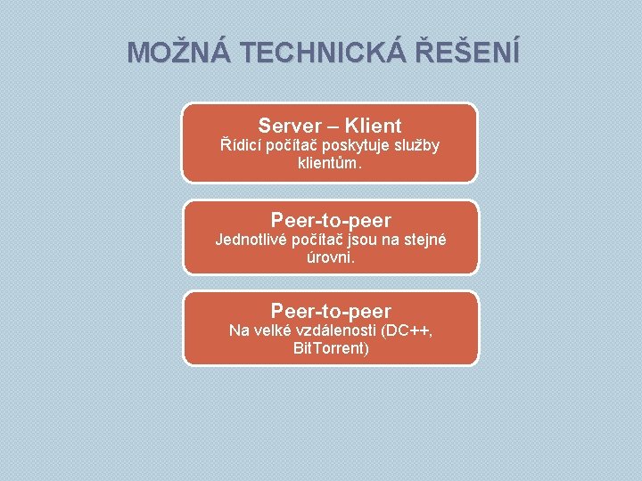 MOŽNÁ TECHNICKÁ ŘEŠENÍ Server – Klient Řídicí počítač poskytuje služby klientům. Peer-to-peer Jednotlivé počítač