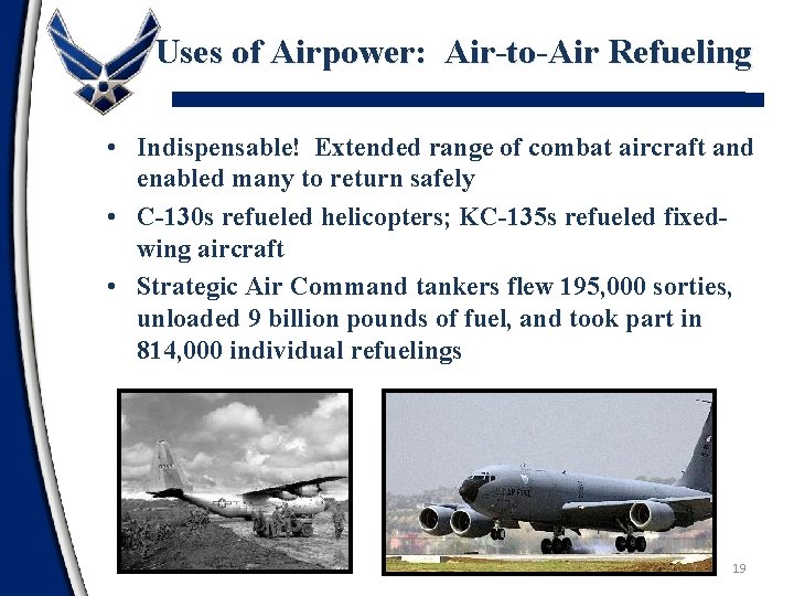 Uses of Airpower: Air-to-Air Refueling • Indispensable! Extended range of combat aircraft and enabled