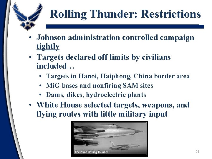 Rolling Thunder: Restrictions • Johnson administration controlled campaign tightly • Targets declared off limits