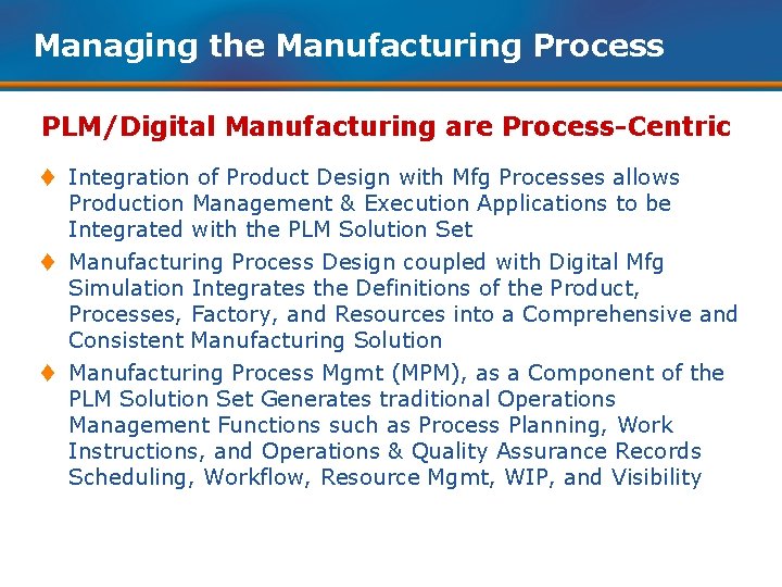Managing the Manufacturing Process PLM/Digital Manufacturing are Process-Centric t Integration of Product Design with