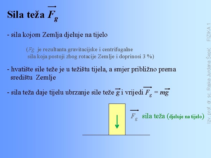 - sila kojom Zemlja djeluje na tijelo (Fg je rezultanta gravitacijske i centrifugalne sila