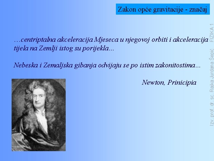 Nebeska i Zemaljska gibanja odvijaju se po istim zakonitostima… Newton, Prinicipia Izv. prof. dr.