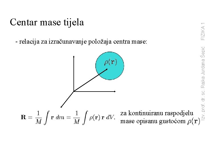 za kontinuiranu raspodjelu mase opisanu gustoćom FIZIKA 1 - relacija za izračunavanje položaja centra