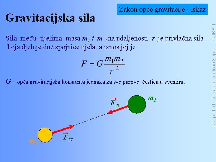 G - opća gravitacijska konstanta jednaka za sve parove čestica u svemiru. F 12